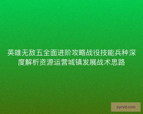 英雄无敌五全面进阶攻略战役技能兵种深度解析资源运营城镇发展战术思路